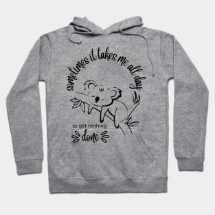 koala naps on Tree branch - Sometimes It Takes Me All Day To Get Nothing Done Hoodie